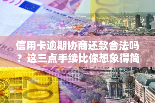 武汉信用卡逾期协商还款合法吗?这三点手续比你想象得简单 武汉信用卡逾期协商还款合法吗?这三点手续比你想象得简单